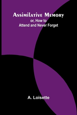 Assimilative Memory; or, How to Attend and Neve... 9367244045 Book Cover