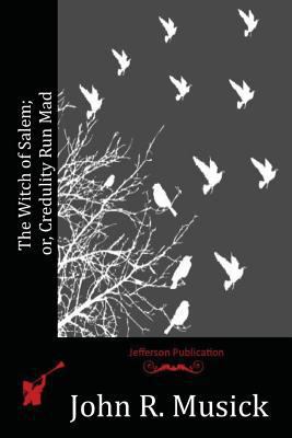 The Witch of Salem; or, Credulity Run Mad 1523986115 Book Cover