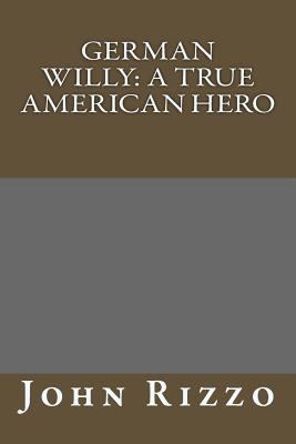 German Willy: : A True American Hero 1500416215 Book Cover