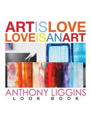 Art Is Love, Love Is An Art by Anthony Liggins 148404178X Book Cover