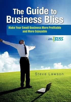 The Guide to Business Bliss: Make Your Small Bu... 1426988664 Book Cover
