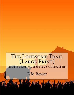 The Lonesome Trail: (B M Bower Masterpiece Coll... [Large Print] 1500545759 Book Cover