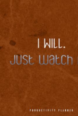 I Will. Just Watch Me.: Productivity Planner Man Notebook Journal Composition Blank Lined Diary Notepad 120 Pages Paperback Brown