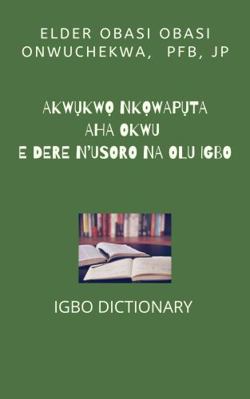 Paperback Igbo Dictionary : Akwukwo Nkowaputa Aha Okwu e Dere N'usoro Na Olu Igbo Book