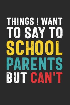 Things I Want to Say to School Parents But Can'... 1075035457 Book Cover