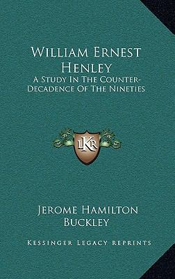 William Ernest Henley: A Study in the Counter-D... 1164492861 Book Cover