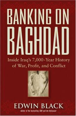 Banking on Baghdad: Inside Iraq's 7000-Year History of War, Profit and Conflict