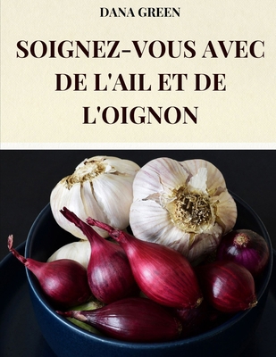 Soignez-Vous Avec de l'Ail Et de l'Oignon: Tout... [French] B0DYN2FY4Q Book Cover
