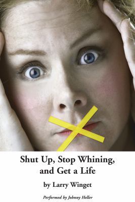 Shut Up, Stop Whining, and Get a Life 1419364057 Book Cover