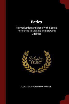 Barley: Its Production and Uses With Special Re... 1375407015 Book Cover