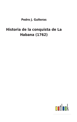 Historia de la conquista de La Habana (1762) [Spanish] 3752488360 Book Cover