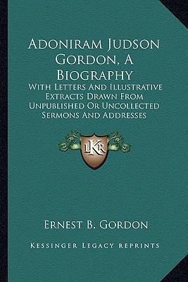 Adoniram Judson Gordon, A Biography: With Lette... 1163292923 Book Cover