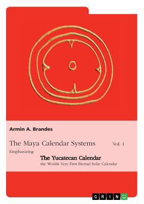 The Maya Calendar Systems Vol. 1: Emphasizing t... 3668278954 Book Cover