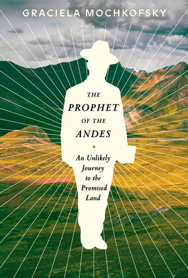 The Prophet of the Andes: An Unlikely Journey t... 1101875186 Book Cover