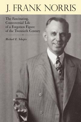 J. Frank Norris: The Fascinating, Controversial... 1449732712 Book Cover
