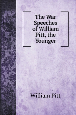 The War Speeches of William Pitt, the Younger 5519707774 Book Cover