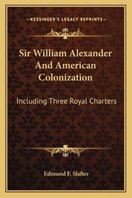 Sir William Alexander And American Colonization... 1163237507 Book Cover