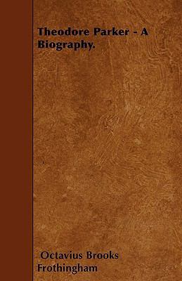 Theodore Parker - A Biography. 1445598108 Book Cover