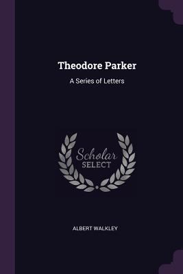 Theodore Parker: A Series of Letters 1377352307 Book Cover