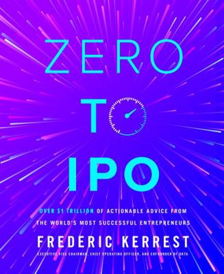 Zero to IPO: Over $1 Trillion of Actionable Adv... 1264277660 Book Cover