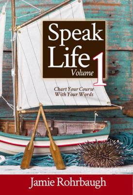 Speak Life Volume 1 : Chart Your Course with Your Words