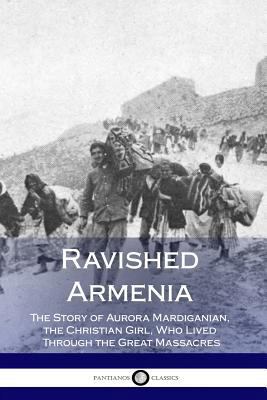 Ravished Armenia: The Story of Aurora Mardigani... 1979362858 Book Cover