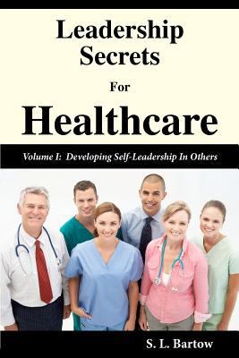 Leadership Secrets For Healthcare: Volume I: De... 1441435883 Book Cover