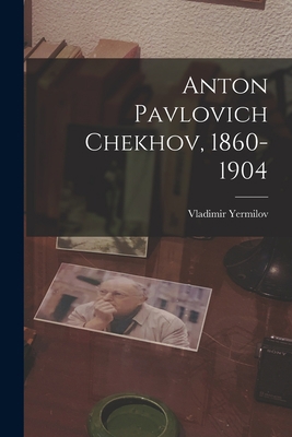 Anton Pavlovich Chekhov, 1860-1904 1014705150 Book Cover