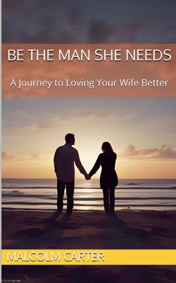 Be The Man She Needs B0DH848J32 Book Cover