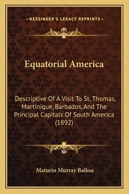 Equatorial America: Descriptive Of A Visit To S... 1164636111 Book Cover