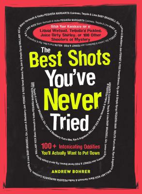 The Best Shots You've Never Tried: 100+ Intoxic... B00BFQKTMW Book Cover