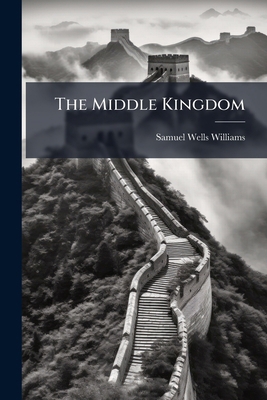 The Middle Kingdom: A Survey Of The Geography, ... 1248294068 Book Cover