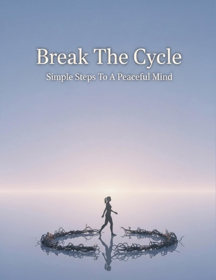 Break The Cycle: Simple Steps To A Peaceful Mind B0HH8CLK4Y Book Cover