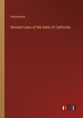 Revised Laws of the State of California 3368128183 Book Cover