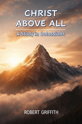 Christ Above All: A Study in Colossians 1764613201 Book Cover