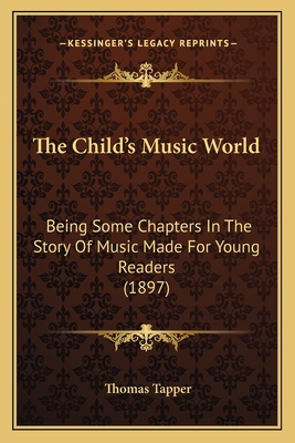 The Child's Music World: Being Some Chapters In... 1166973271 Book Cover