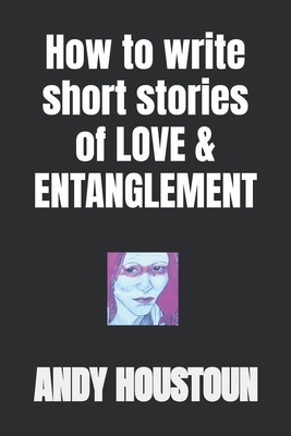 How To Write Short Stories of Love & Entanglement B08QG4M5DH Book Cover