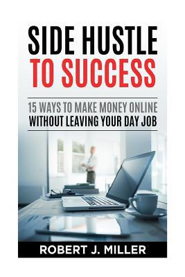 Side Hustle To Success: 15 Ways To Make Money O... 1533392099 Book Cover