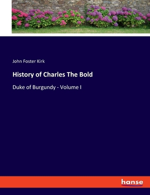 History of Charles The Bold: Duke of Burgundy -... 3348089972 Book Cover