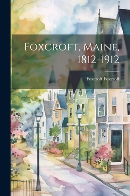 Foxcroft, Maine, 1812-1912 1021941042 Book Cover