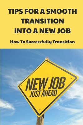 Tips For A Smooth Transition Into A New Job: Ho...            Book Cover