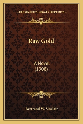 Raw Gold: A Novel (1908) 1164029029 Book Cover