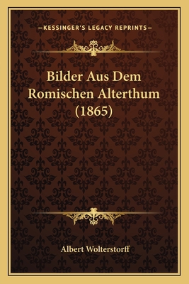 Bilder Aus Dem Romischen Alterthum (1865) [German] 1167536029 Book Cover