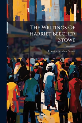 The Writings of Harriet Beecher Stowe: Biograph... 1279556838 Book Cover