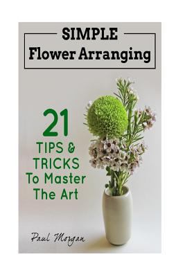 Flower Arranging: Simple Flower Arranging - 21 ... 1515352420 Book Cover