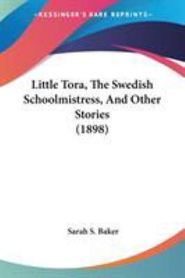 Little Tora, The Swedish Schoolmistress, And Ot... 0548623295 Book Cover