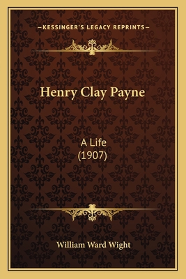 Henry Clay Payne: A Life (1907) 1163938742 Book Cover