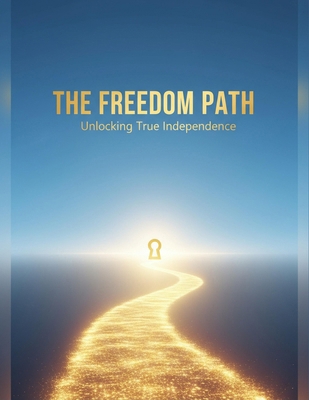 The Freedom Path: Unlocking True Independence B0G9V8T3GK Book Cover