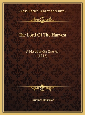 The Lord Of The Harvest: A Morality On One Act ... 1169459668 Book Cover