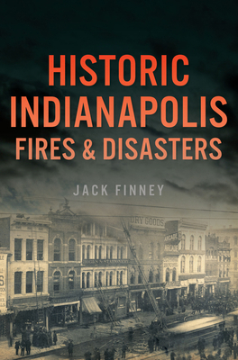 Historic Indianapolis Fires & Disasters 1467155055 Book Cover